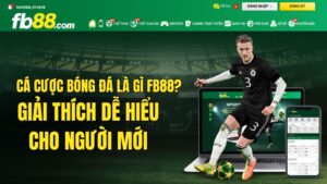 Cá Cược Bóng Đá Là Gì FB88? Giải Thích Dễ Hiểu