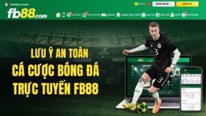 Cá Cược Bóng Đá Trực Tuyến FB88 – Lưu Ý An Toàn