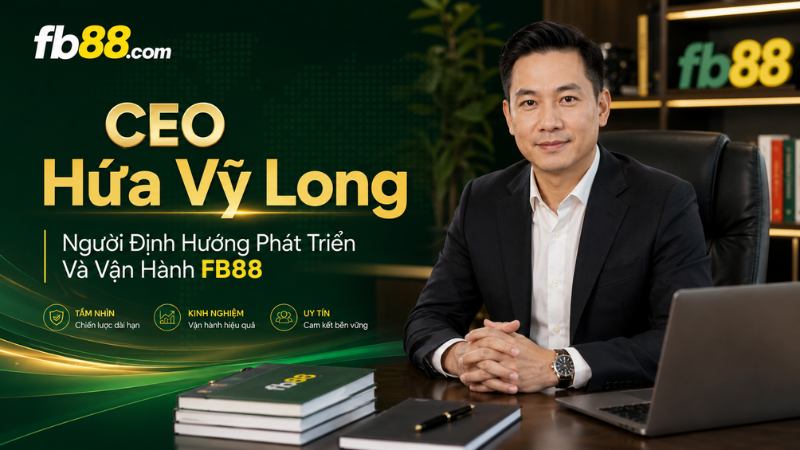 CEO Hứa Vỹ Long – Người Định Hướng Phát Triển FB88